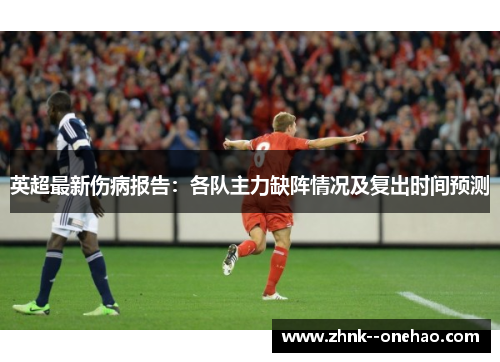 英超最新伤病报告：各队主力缺阵情况及复出时间预测