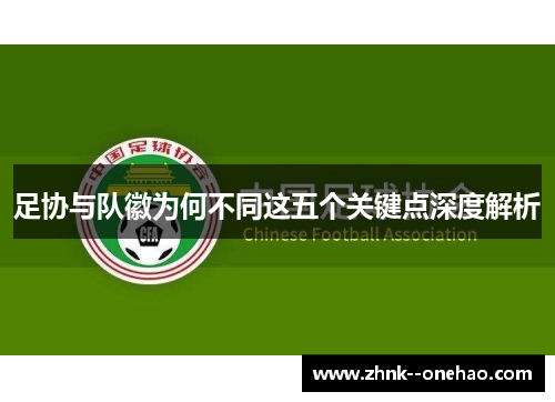 足协与队徽为何不同这五个关键点深度解析 足协与队徽为何不同这五个关键点深度解析