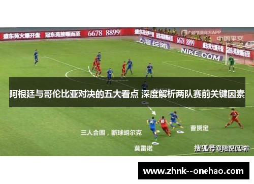 阿根廷与哥伦比亚对决的五大看点 深度解析两队赛前关键因素