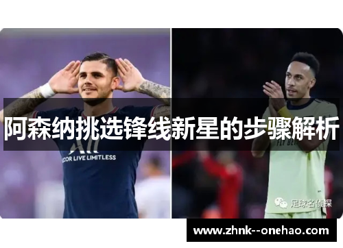 阿森纳挑选锋线新星的步骤解析 阿森纳挑选锋线新星的步骤解析