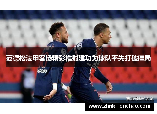 范德松法甲客场精彩推射建功为球队率先打破僵局